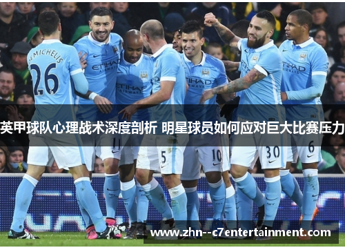 英甲球队心理战术深度剖析 明星球员如何应对巨大比赛压力