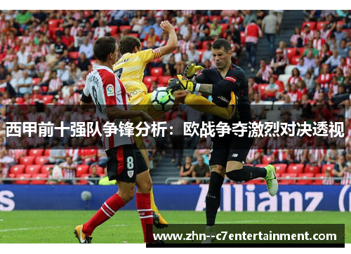 西甲前十强队争锋分析：欧战争夺激烈对决透视