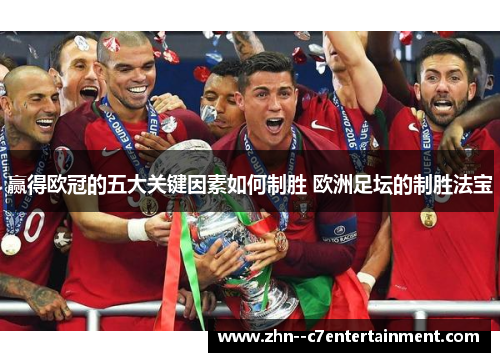 赢得欧冠的五大关键因素如何制胜 欧洲足坛的制胜法宝 赢得欧冠的五大关键因素如何制胜 欧洲足坛的制胜法宝