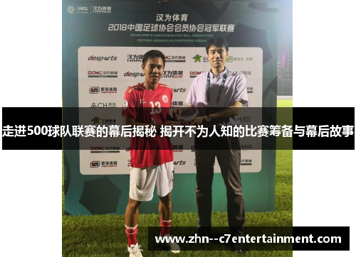 走进500球队联赛的幕后揭秘 揭开不为人知的比赛筹备与幕后故事 走进500球队联赛的幕后揭秘 揭开不为人知的比赛筹备与幕后故事