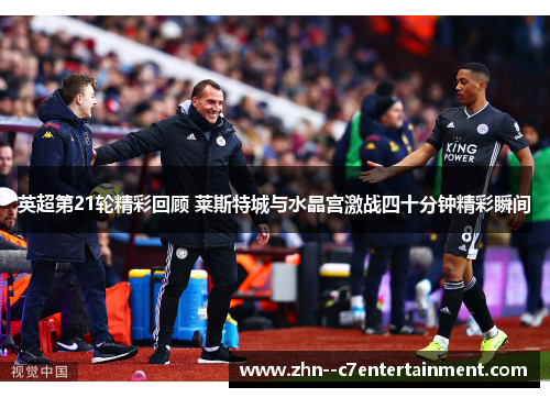 英超第21轮精彩回顾 莱斯特城与水晶宫激战四十分钟精彩瞬间