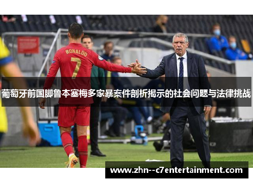 葡萄牙前国脚鲁本塞梅多家暴案件剖析揭示的社会问题与法律挑战