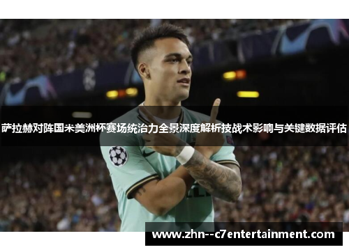 萨拉赫对阵国米美洲杯赛场统治力全景深度解析技战术影响与关键数据评估