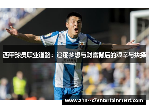 西甲球员职业道路:追逐梦想与财富背后的艰辛与抉择 西甲球员职业道路:追逐梦想与财富背后的艰辛与抉择