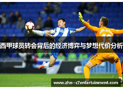 西甲球员转会背后的经济博弈与梦想代价分析 西甲球员转会背后的经济博弈与梦想代价分析