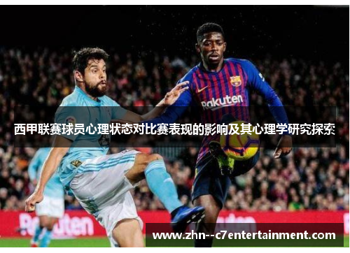 西甲联赛球员心理状态对比赛表现的影响及其心理学研究探索 西甲联赛球员心理状态对比赛表现的影响及其心理学研究探索