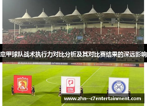 意甲球队战术执行力对比分析及其对比赛结果的深远影响