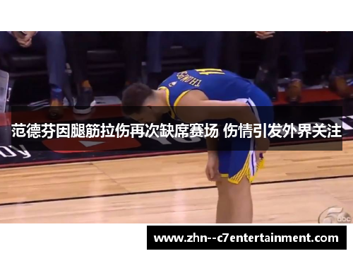 范德芬因腿筋拉伤再次缺席赛场 伤情引发外界关注