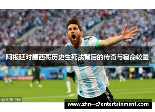 阿根廷对墨西哥历史生死战背后的传奇与宿命较量
