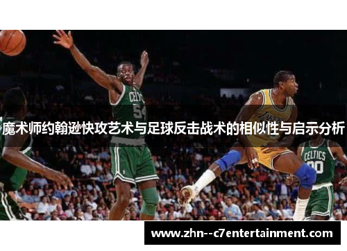 魔术师约翰逊快攻艺术与足球反击战术的相似性与启示分析