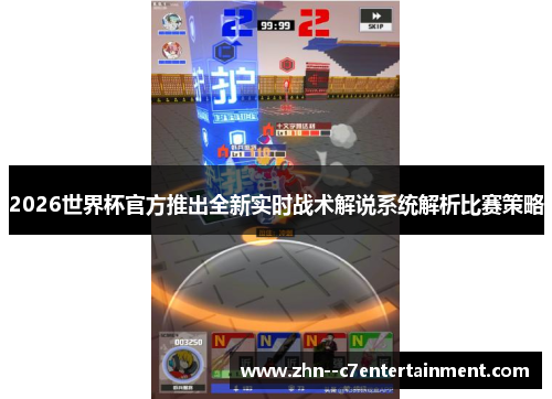 2026世界杯官方推出全新实时战术解说系统解析比赛策略
