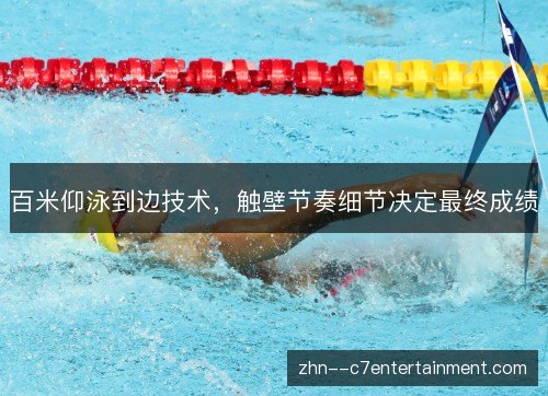 百米仰泳到边技术，触壁节奏细节决定最终成绩